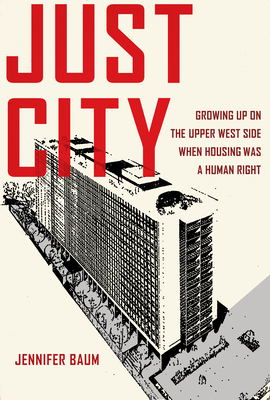 Just City: Growing Up on the Upper West Side When Housing Was a Human Right - Baum, Jennifer