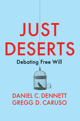 Just Deserts: Debating Free Will - Dennett, Daniel C., and Caruso, Gregg D.