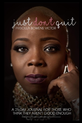 Just Don't Quit - 21 Day Journal - Bowens Victor, Priscilla, and Attaway, Anelda L (Editor), and Shores, Bj (Cover design by)