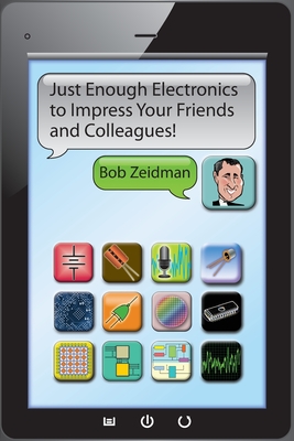 Just Enough Electronics to Impress Your Friends and Colleagues - Zeidman, Bob