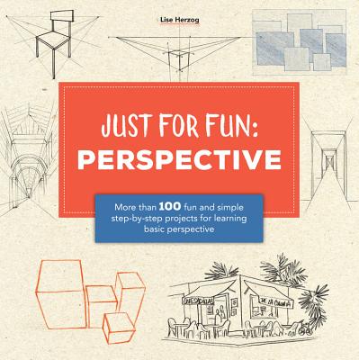 Just for Fun: Perspective: More Than 100 Fun and Simple Step-By-Step Projects for Learning the Art of Basic Perspective - Herzog, Lise