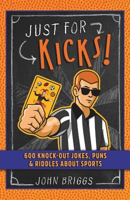 Just for Kicks!: 600 Knock-Out Jokes, Puns & Riddles about Sports - Briggs, John, Mr.