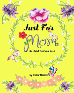 Just for Mom, an Adult Coloring Book: 20 Original Coloring Designs with Mother Inspired Quotes