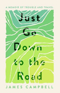 Just Go Down to the Road: A Memoir of Trouble and Travel