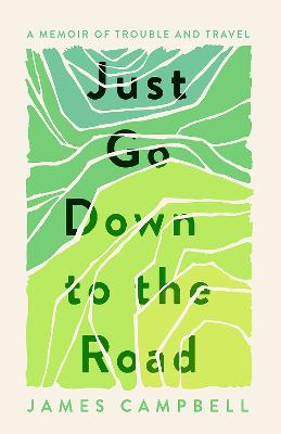 Just Go Down to the Road: A Memoir of Trouble and Travel - Campbell, James