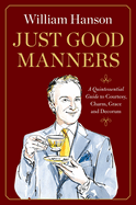 Just Good Manners: A Quintessential Guide to Courtesy, Charm, Grace and Decorum