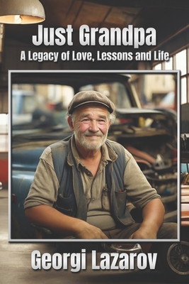 Just Grandpa: Legacy of Love, Lessons and Life - Lazarov, Georgi