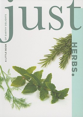 Just Herbs: A Little Book of Earthy Delights - Lyons Press (Editor)