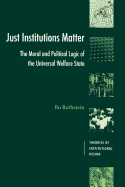 Just Institutions Matter: The Moral and Political Logic of the Universal Welfare State