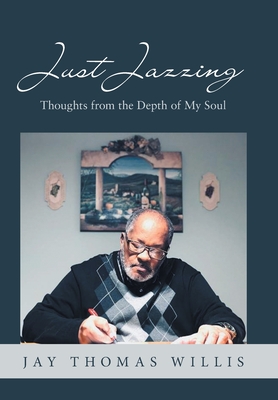 Just Jazzing: Thoughts from the Depth of My Soul - Willis, Jay Thomas
