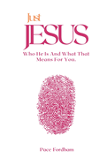 Just Jesus: Who He Is And What That Means For You