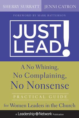 Just Lead!: A No-Whining, No-Complaining, No-Nonsense Practical Guide for Women Leaders in the Church - Surratt, Sherry, and Catron, Jenni