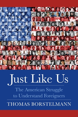 Just Like Us: The American Struggle to Understand Foreigners - Borstelmann, Thomas