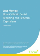 Just Money: How Catholic Social Teaching Can Redeem Capitalism