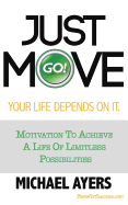 Just Move Your Life Depends On It: Motivation To Achieve A Life Of Limitless Possibilities