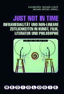 Just Not in Time: Inframedialit?t Und Non-Lineare Zeitlichkeiten in Kunst, Film, Literatur Und Philosophie