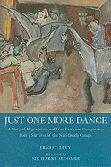 Just One More Dance: A Story of Degradation and Fear, Faith of Compassion from a Survivor of the Nazi Death Camps