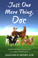 Just One More Thing, Doc: Further Farmyard Adventures of a Maine Veterinarian
