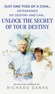 Just One Toss of A Coin...: Determined My Destiny and Can Unlock The Secret of Your Destiny