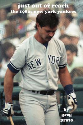 Just Out of Reach: The 1980s New York Yankees - Prato, Greg