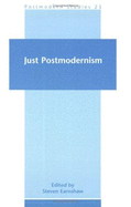 Just Postmodernism - Earnshaw, Steven (Volume editor)