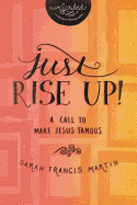 Just Rise Up!: A Call to Make Jesus Famous