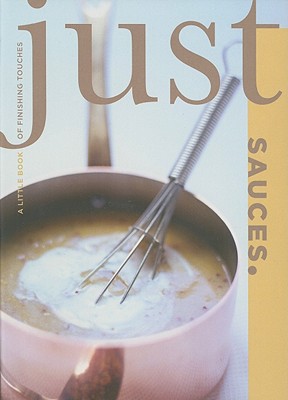 Just Sauces: A Little Book of Finishing Touches - Lyons Press (Editor)