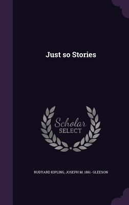 Just So Stories - Kipling, Rudyard, and Gleeson, Joseph M 1861-