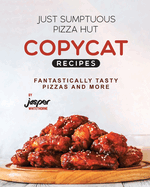 Just Sumptuous Pizza Hut Copycat Recipes: Fantastically Tasty Pizzas and More