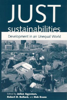 Just Sustainabilities: Development in an Unequal World - Agyeman, Julian (Editor), and Bullard, Robert D (Editor), and Evans, Bob (Editor)