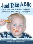 Just Take a Bite: Easy, Effective Answers to Food Aversions and Eating Challenges!