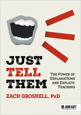 Just Tell Them: The Power of Explanations and Explicit Teaching - Groshell, Zach