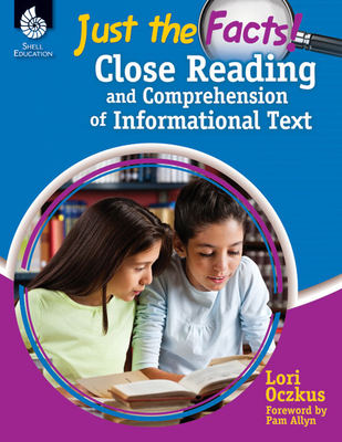Just the Facts: Close Reading and Comprehension of Informational Text - Oczkus, Lori