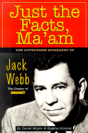 Just the Facts, Ma'am: The Authorized Biography of Jack Webb