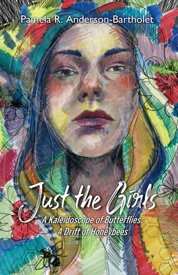 Just the Girls: A Kaleidoscope of Butterflies; A Drift of Honeybees - Anderson-Bartholet, Pamela R, and Anderson, R E, and Balogh, Meredith