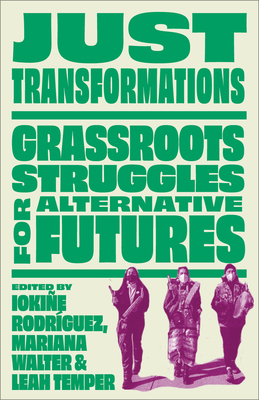 Just Transformations: Grassroots Struggles for Alternative Futures - Rodrguez, Iokie, and Walter, Mariana (Editor), and Temper, Leah