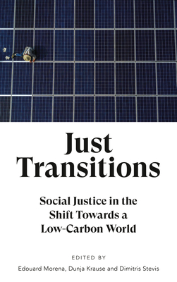 Just Transitions: Social Justice in the Shift Towards a Low-Carbon World - Morena, Edouard (Editor), and Krause, Dunja (Editor), and Stevis, Dimitris (Editor)