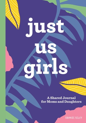 Just Us Girls: A Shared Journal for Moms and Daughters - Riley, Brandi