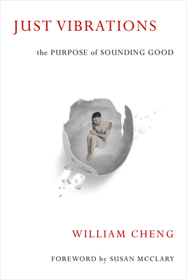 Just Vibrations: The Purpose of Sounding Good - Cheng, William, and McClary, Susan (Foreword by)