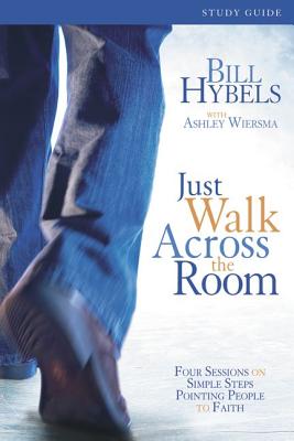Just Walk Across the Room: Four Sessions on Simple Steps Pointing People to Faith - Hybels, Bill, and Wiersma, Ashley