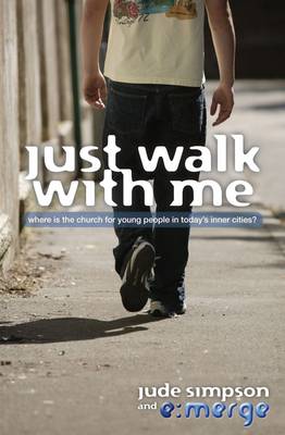 Just Walk with Me: Where is the Church for Young People in Today's Inner Cities? - Simpson, Jude