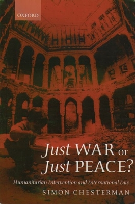 Just War or Just Peace?: Humanitarian Intervention and International Law - Chesterman, Simon, Professor