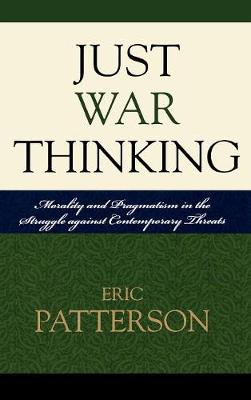 Just War Thinking: Morality and Pragmatism in the Struggle against Contemporary Threats - Patterson, Eric