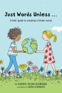 Just Words Unless...: A kids' guide to creating a kinder world