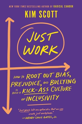 Just Work: How to Root Out Bias, Prejudice, and Bullying to Build a Kick-Ass Culture of Inclusivity - Scott, Kim