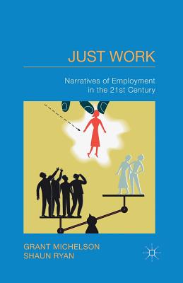 Just Work: Narratives of Employment in the 21st Century - Michelson, G, and Ryan, S