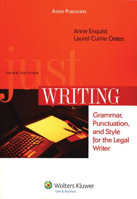 Just Writing: Grammar, Punctuation, and Style for the Legal Writer, Third Edition - Enquist, Anne, and Enquist, and Oates, Laurel Currie