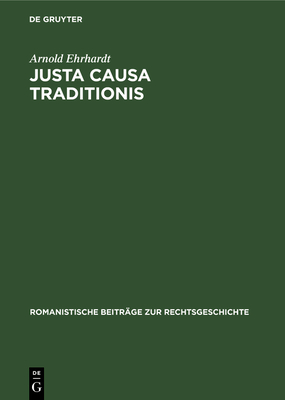 Justa Causa Traditionis: Eine Untersuchung ber Den Erwerb Des Eigentums Nach Rmischem Recht - Ehrhardt, Arnold