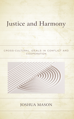 Justice and Harmony: Cross-Cultural Ideals in Conflict and Cooperation - Mason, Joshua