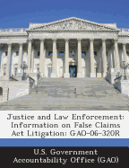Justice and Law Enforcement: Information on False Claims ACT Litigation: Gao-06-320r